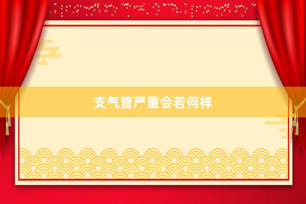支气管严重会若何样