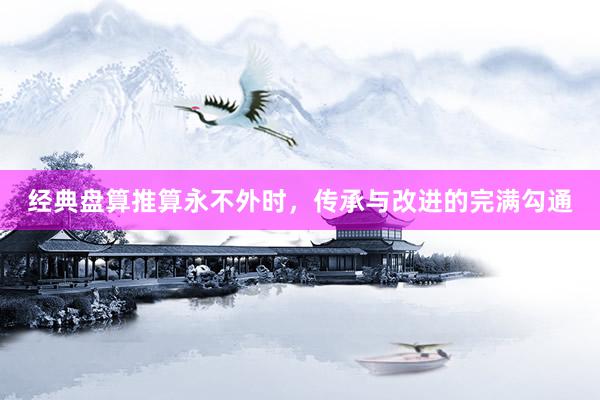 经典盘算推算永不外时，传承与改进的完满勾通