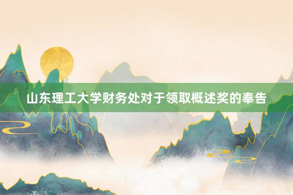 山东理工大学财务处对于领取概述奖的奉告